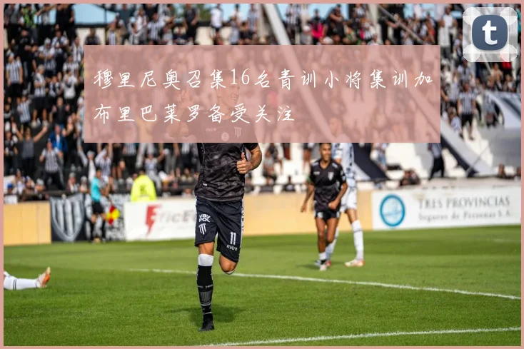 穆里尼奥召集16名青训小将集训加布里巴莱罗备受关注